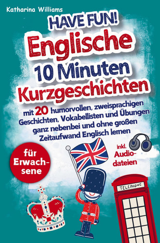 Have fun! Englische 10 Minuten Kurzgeschichten inkl. Audiodateien für Erwachsene - mit 20 humorvollen, zweisprachigen Geschichten, Vokabellisten und Übungen ganz nebenbei und ohne großen Zeitaufwand Englisch lernen