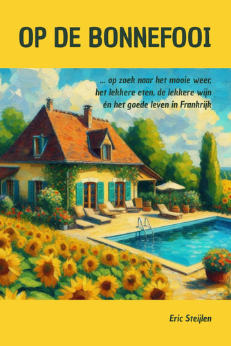 Op de Bonnefooi: ...op zoek naar het mooie weer, het lekkere eten, de lekkere wijn én het goede leven in Frankrijk (Dutch Edition)