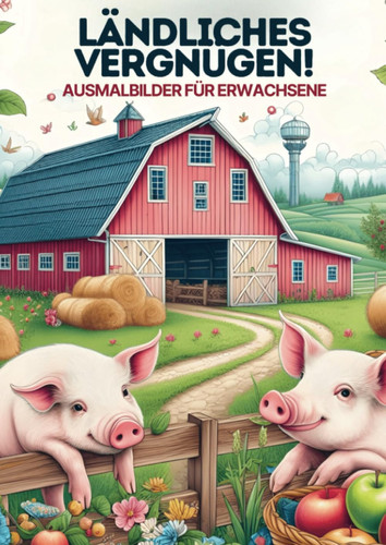 Malen für Erwachsene - Ländliches Vergnugen: 25 Malvorlagen für stundenlange Entspannung (German Edition)