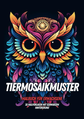 Malbuch für Erwachsene – Tiermosaikmuster: 30 Malseiten mit schwarzem Hintergrund für stundenlange Entspannung (German Edition)