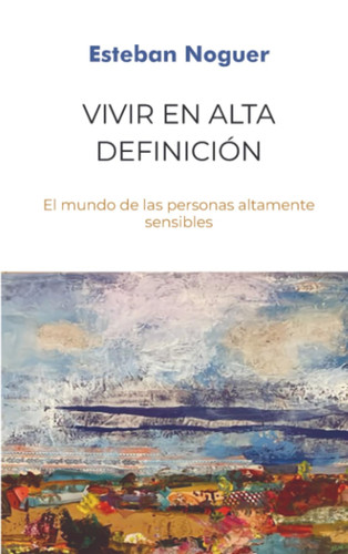 Vivir en alta definición: El mundo de las personas altamente sensibles (Spanish Edition)