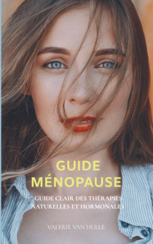 Guide Ménopause: Guide Clair des Thérapies naturelles et hormonales – Édition 2025 (French Edition)