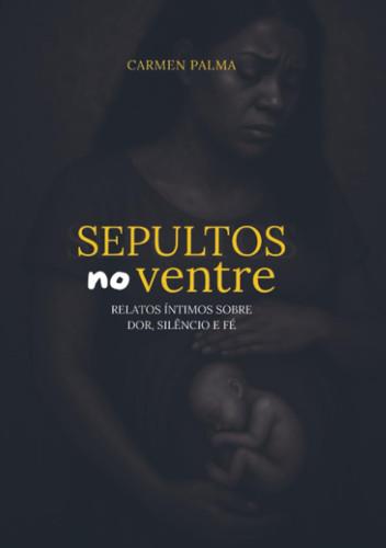 Sepultos no Ventre: Relatos íntimos sobre dor, silêncio e fé.