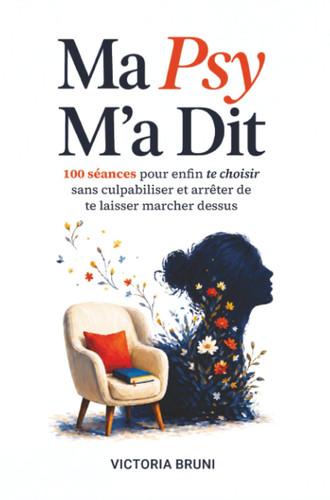 Ma Psy M'a Dit: 100 séances pour enfin te choisir sans culpabiliser et arrêter de te laisser marcher dessus