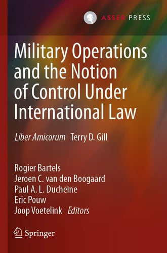 Military Operations and the Notion of Control Under International Law Liber Amicorum Terry D. Gill