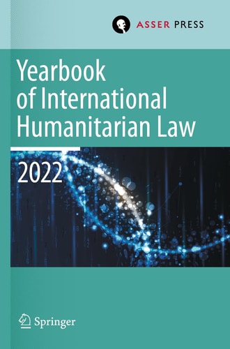 Yearbook of International Humanitarian Law, Volume 25 (2022) International Humanitarian Law and Neighbouring Frameworks
