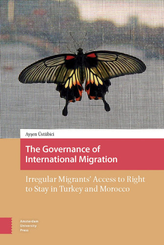 The Governance of International Migration Irregular Migrants' Access to Right to Stay in Turkey and Morocco
