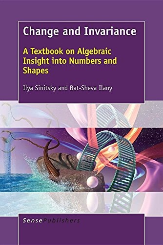 Change and Invariance A Textbook on Algebraic Insight Into Numbers and Shapes