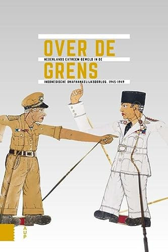 Over de grens Nederlands extreem geweld in de Indonesische Onafhankelijkheidsoorlog, 1945-1949