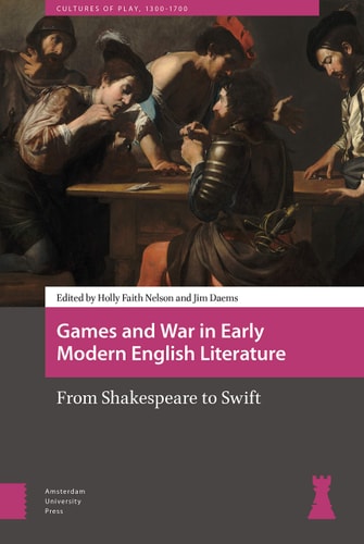 Games and War in Early Modern English Literature From Shakespeare to Swift