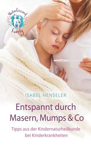 Entspannt durch Masern, Mumps & Co Tipps aus der Kindernaturheilkunde bei Kinderkrankheiten