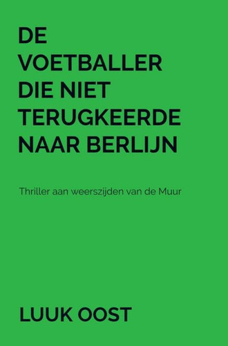 De voetballer die niet terugkeerde naar Berlijn: Thriller aan weerszijden van de Muur