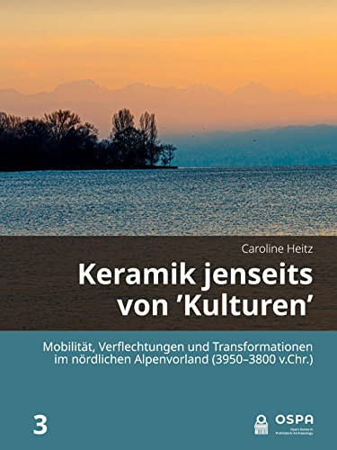 Keramik jenseits von 'Kulturen' Mobilität, Verflechtungen und Transformationen im nördlichen Alpenvorland (3950-3800 v.Chr.)
