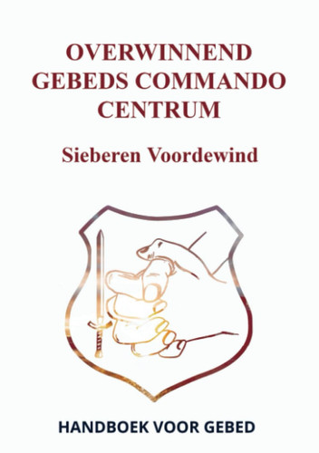 OVERWINNEND GEBEDS COMMANDO CENTRUM HANDBOEK VOOR GEBED
