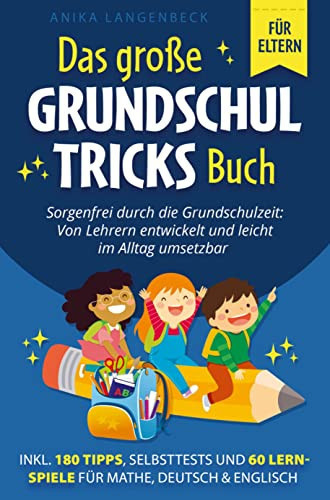 Das große Grundschultricks Buch - Sorgenfrei durch die Grundschulzeit: Von Lehrern entwickelt und leicht im Alltag umsetzbar inkl. 180 Tipps, Selbsttests & 60 Lernspiele für Mathe, Deutsch & Englisch