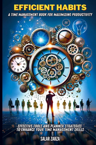 Efficient Habits: A Time Management Book for Maximizing Productivity Effective Tools and Planner Strategies to Enhance Your Time Management Skills