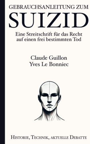 Gebrauchsanleitung zum Suizid: Eine Streitschrift für das Recht auf einen frei bestimmten Tod (German Edition)
