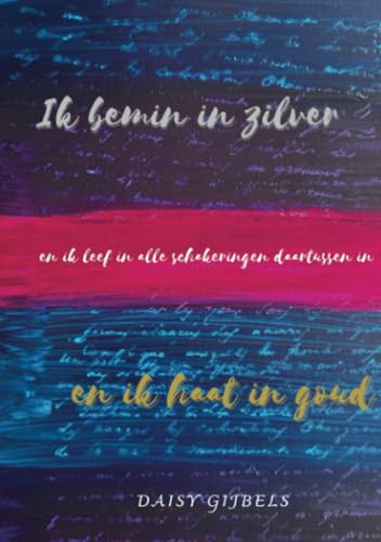 Ik bemin in zilver en ik haat in goud: en ik leef in alle schakeringen daartussen in (Dutch Edition)