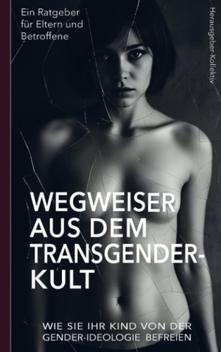 Wegweiser aus dem Transgender-Kult: Ein Ratgeber für Eltern und Betroffene (German Edition)