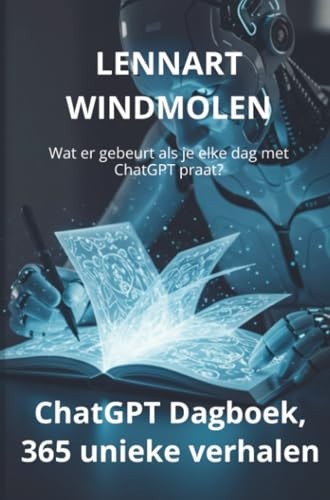 ChatGPT dagboek, 365 unieke verhalen: Wat er gebeurt als je elke dag met ChatGPT praat? (Dutch Edition)