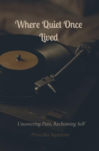 Where Quiet Once Lived: Uncovering Pain, Reclaiming Self