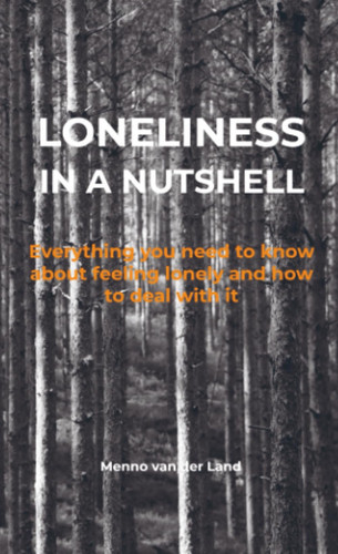 Loneliness in a nutshell: Everything you need to know about feeling lonely and how to deal with it