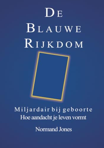 De Blauwe Rijkdom: Miljardair bij geboorte - hoe aandacht je leven vormt (Dutch Edition)