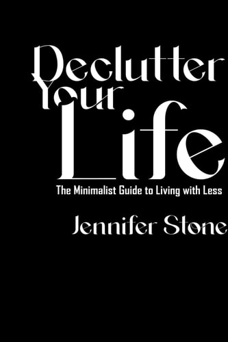 Declutter Your Life: The Minimalist Guide to Living with Less