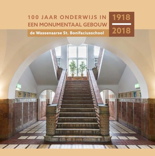 100 jaar onderwijs in een monumentaal gebouw de Wassenaarse St. Bonifaciusschool 1918-2018