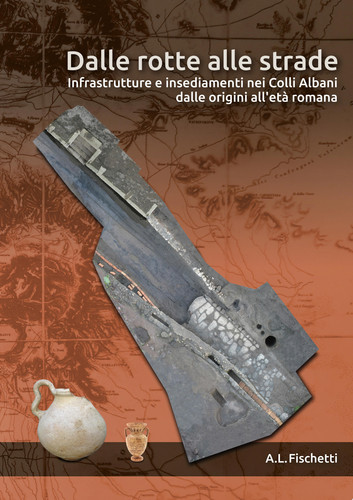 Dalle rotte alle strade Infrastrutture e insediamenti nei Colli Albani dalle origini all’età romana