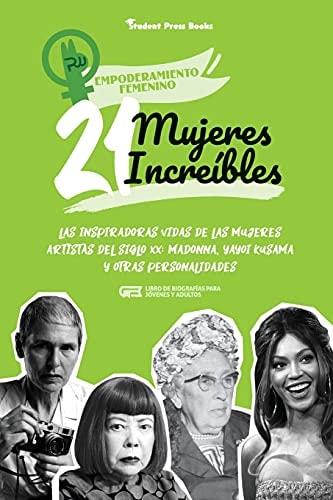 21 mujeres increíbles Las inspiradoras vidas de las mujeres artistas del siglo XX: Madonna, Yayoi Kusama y otras personalidades (Libro de biografías para jóvenes y adultos)