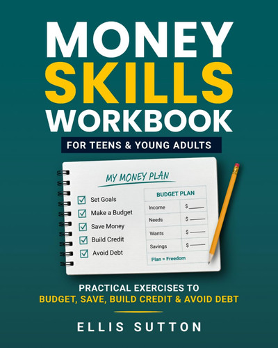 Money Skills Workbook for Teens & Young Adults: Practical Exercises to Budget, Save, Build Credit & Avoid Debt
