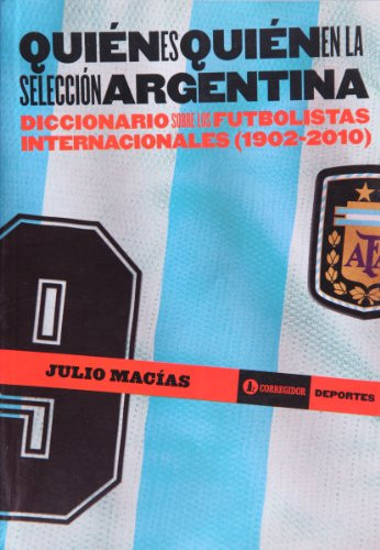 Quién es quién en la selección argentina diccionario sobre los futbolistas internacionales, 1902-2010