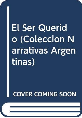 El Ser Querido (Coleccion Narrativas Argentinas) (Spanish Edition)