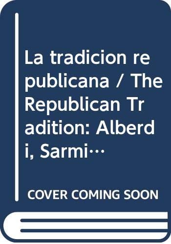 La tradicion republicana / The Republican Tradition: Alberdi, Sarmiento Y Las Ideas Politicas De Su Tiempo (Spanish Edition)