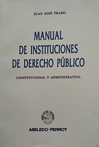 Manual de instituciones de derecho público constitucional y administrativo
