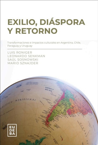 Exilio, diáspora y retorno Transformaciones e impactos culturales en Argentina, Chile, Paraguay y Uruguay
