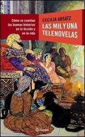 Las mil y una telenovelas cómo se cuentan las buenas historias en la ficción y en la vida