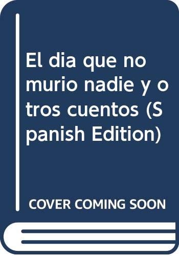 El dia que no murio nadie y otros cuentos (Spanish Edition)