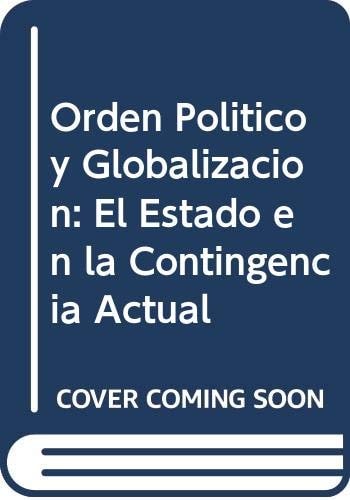 Orden Politico y Globalizacion: El Estado en la Contingencia Actual (Spanish Edition)