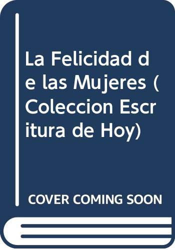 La Felicidad de las Mujeres (Coleccion Escritura de Hoy) (Spanish Edition)