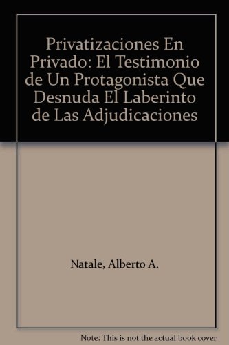 Privatizaciones En Privado: El Testimonio de Un Protagonista Que Desnuda El Laberinto de Las Adjudicaciones