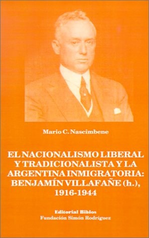 El Nacionalismo Liberal Y Tradicionalista Y LA Argentina Inmigratoria: Benjamin Villafane, 1916-1944 (Spanish Edition)