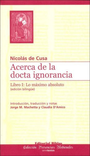 Acerca de la Docta Ignorancia: Libro I: Lo Maximo Absoluto (Coleccion Presencias Medievales) (Spanish Edition)