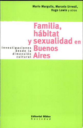 Familia, hábitat y sexualidad en Buenos Aires investigaciones desde la dimensión cultural