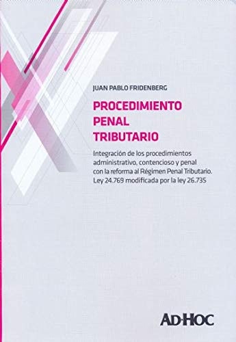Procedimiento penal tributario integración de los procedimientos administrativo, contencioso y penal con la reforma al régimen penal tributario : Ley 24,769 modificada por la Ley 26,735