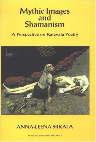 Mythic Images & Shamanism: A Perspective on Kalevala Poetry (Ff Communications, 28)