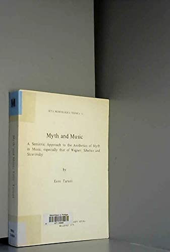 Myth and Music: A semiotic approach to the aesthetics of myth in music, especially that of Wagner, Sibelius and Stravinsky (Acta Musicologica Fennica 11)