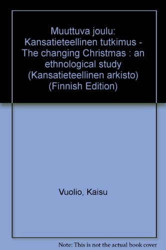Muuttuva joulu: Kansatieteellinen tutkimus - The changing Christmas : an ethnological study (Kansatieteellinen arkisto) (Finnish Edition)