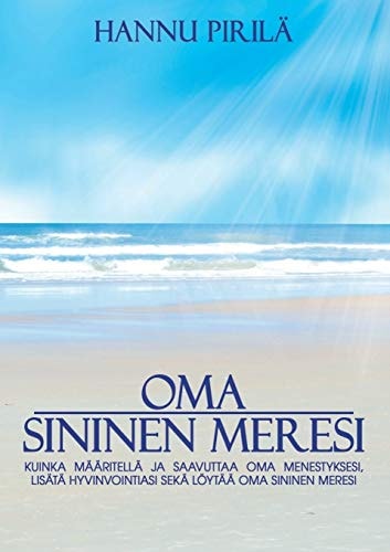 Oma sininen meresi Kuinka määritellä ja saavuttaa oma menestyksesi, lisätä hyvinvointiasi sekä löytää oma sininen meresi.